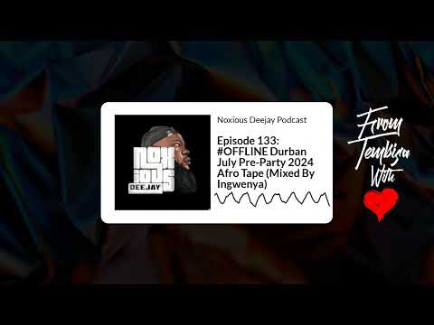 Episode 133: #OFFLINE Durban July Pre-Party 2024 Afro Tape (Mixed By Ingwenya) | Noxious Deejay...