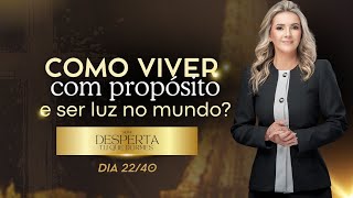 Dia 22/40 COMO VIVER COM PROPÓSITO E SER LUZ O MUNDO