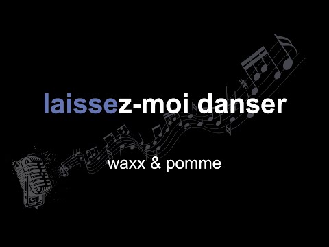 waxx & pomme - laissez-moi danser | lyrics | paroles | letra |