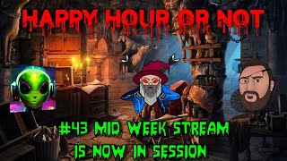 The Happy Hour Or Not #43 Mid Week Stream Is Now In Session