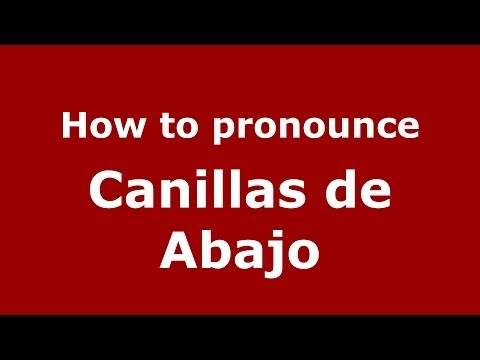 How to pronounce Canillas de Abajo (Spanish/Spain) - PronounceNames.com