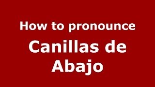 How to pronounce Canillas De Abajo