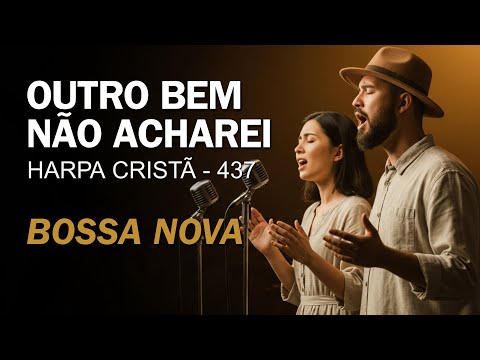 Outro Bem não Acharei – Harpa Cristã  Nº 473 – Bossa Nova (com letra)