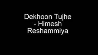 Dekhoon Tujhe - Himesh Reshammiya
