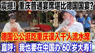 震撼！重庆普通宴席堪比德国国宴？德国公公逛吃重庆误入千人流水席，直呼：我也要在中国办60岁大寿！#旅游 #景區 #旅行 #真实的中国 #travel #中國 #環遊世界