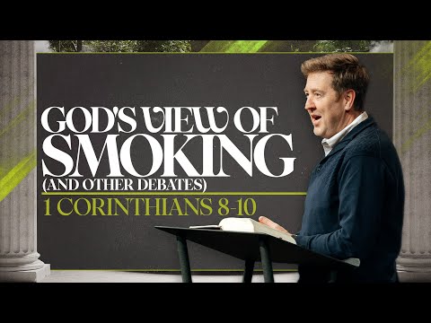 God’s View of Smoking (and other debates)  |  1 Corinthians 8-10  |  Gary Hamrick