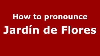 How to pronounce Jardín De Flores