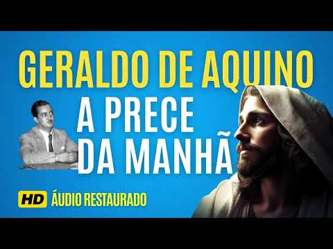 Prece da Manhã | Oração da Manhã - Geraldo de Aquino - Áudio Restaurado