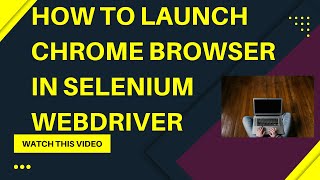 How to launch Chrome Browser in Selenium WebDriver