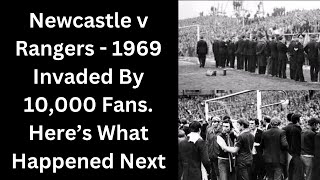 Newcastle v Rangers - 1969 - Invaded By 10,000 Fans. Here’s What Happened Next