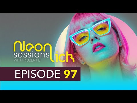 Neonlick Sessions with Robert B - Episode 97 [Trance & Progressive House, Melodic Techno DJ Mix]