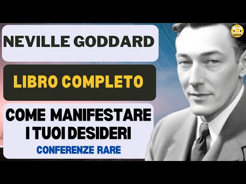 Come manifestare i tuoi desideri , Libro completo di Neville Goddard