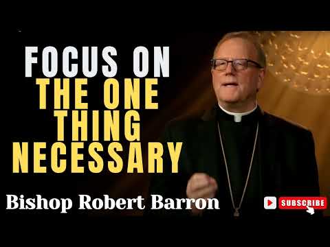 Bishop Robert Barron  |  Focus on the One Thing Necessary