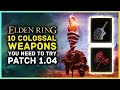 Elden Ring - 10 COLOSSAL WEAPONS You Need to Try in Patch 1.04