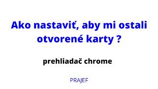 Ako nastaviť, aby mi ostali otvorené karty v chrome prehliadači? I Google chrome otvorené karty