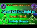 Atrasi Kol Kay Buhi Pa ( BUDOTS ) Viral Tiktok Remix DjRonnel Remix