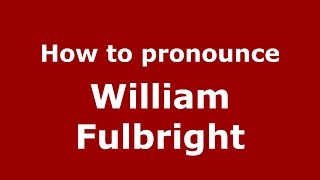How to pronounce William Fulbright