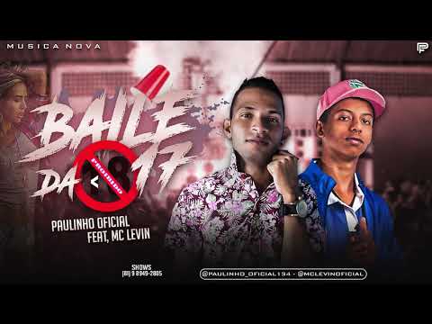PAULINHO OFICIAL FEAT, MC LEVIN - BAILE DA 17 ( LANÇAMENTO EXCLUSIVO )