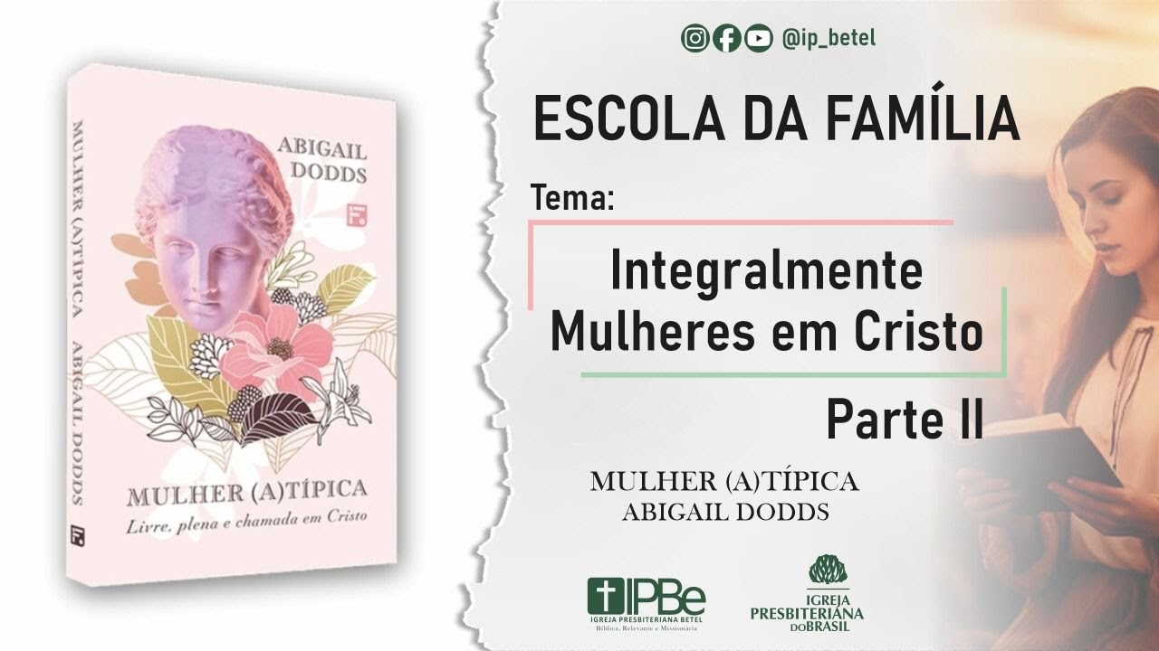 IPBe Online: Escola da Família | Estudo 5: Integralmente Mulheres em Cristo - Parte 2 | Rev.Thiago
