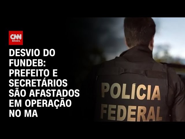 Prefeito e secretários são afastados em operação sobre desvio do Fundeb no Maranhão | LIVE CNN