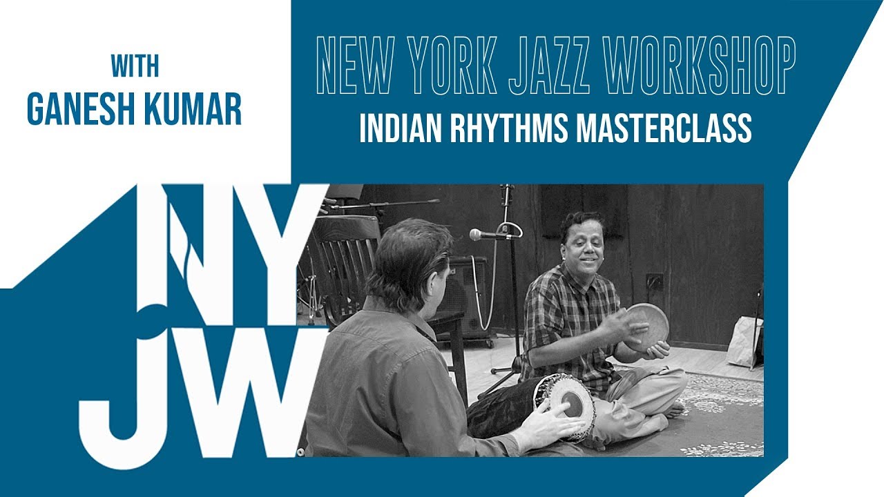 Indian Rhythms Masterclass with Ganesh Kumar - New York Jazz Workshop