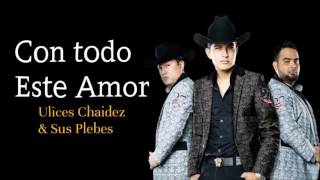 Con Todo Este Amor - Ulices Chaidez y Sus Plebes 2016
