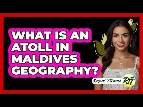 What Is An Atoll In Maldives Geography? - Resort 2 Travel
