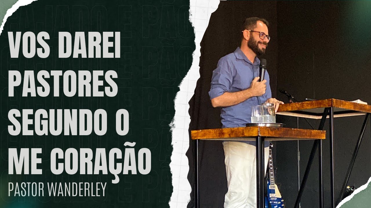 VOS DAREI PASTORES SEGUNDO O ME CORAÇÃO  - CAJADO E PÃO - PR. WANDERLEY | IGREJA EBENÉZER