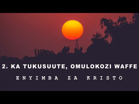 2.  Ka Tukusuute, Omulokozi waffe (Enyimba Za Kristo)