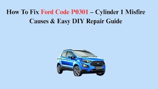 How To Fix Ford Code P0301 – Cylinder 1 Misfire Causes & Easy DIY Repair Guide