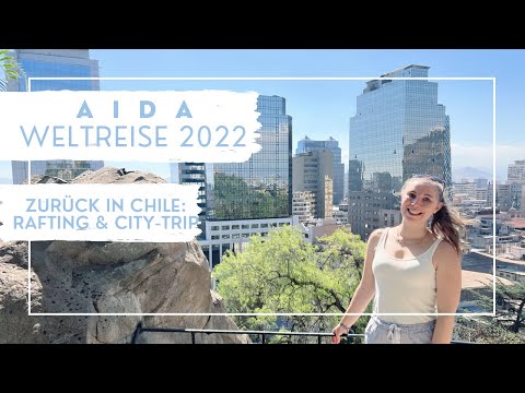 AIDA Weltreise 2022 - Zurück in Chile: Rafting & City-Trip - VLOG Teil 15