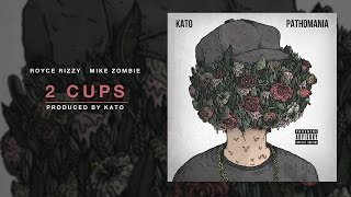 2 Cups (Ft. Royce Rizzy & Mike Zombie) (Prod. Kato)