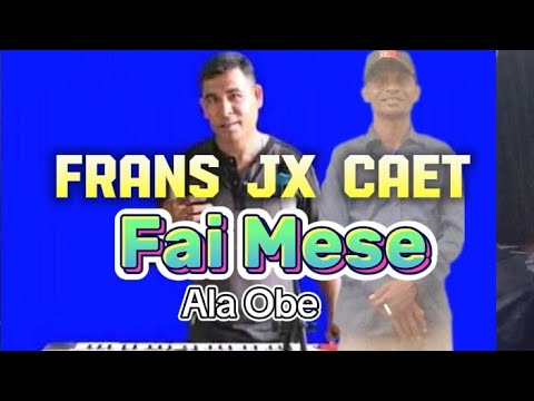 FAI MESE - FRANS JX CAET || ALA OBE