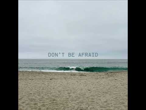 Don’t Be Afraid