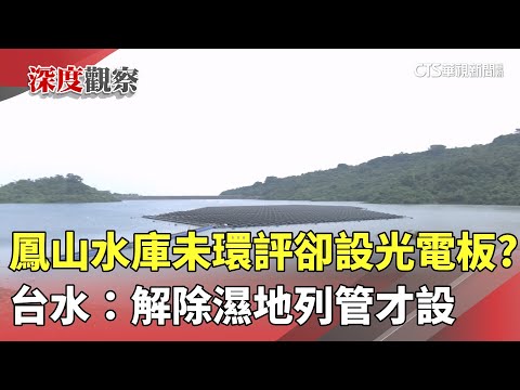 鳳山水庫未環評卻設光電板？台水：解除濕地列管才設