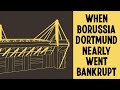 When Borussia Dortmund Nearly Went Bankrupt