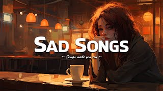 Sad Songs 2023 😥 Sad songs playlist for broken hearts that will make you cry - Sad Music Mix 2023