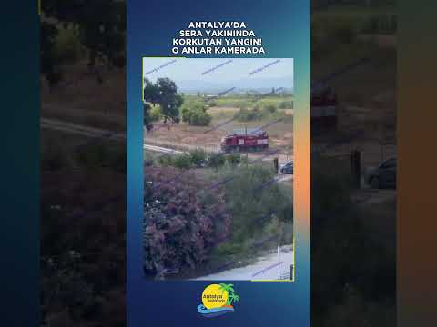 Antalya'da sera yakınında korkutan yangın! O anlar kamerada