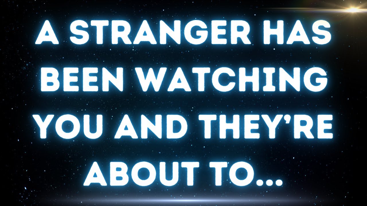 💌 A stranger has been watching you and they’re about to...
