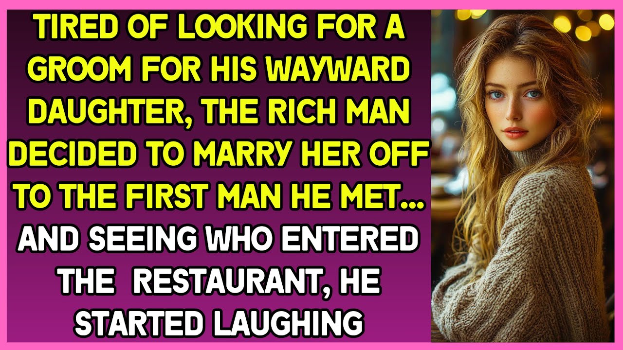 Tired of looking for groom for his wayward daughter, rich man decided to marry her to the first man