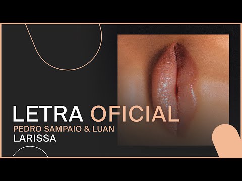 PEDRO SAMPAIO, Luan - LARISSA (LETRA OFICIAL)