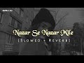 Nazar Se Nazar Mile Rahat Fateh Ali Khan Slowed Reverb