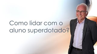 Como lidar com o aluno superdotado?
