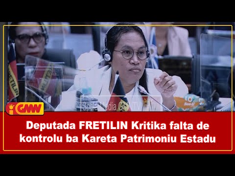 Deputada FRETILIN Kritika falta de kontrolu ba Kareta Patrimoniu Estadu