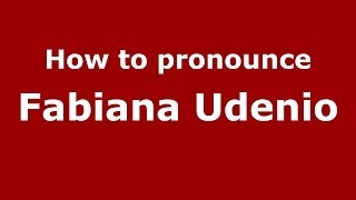 How to pronounce Fabiana Udenio