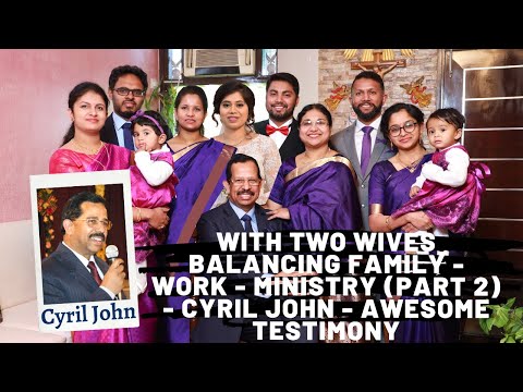 With Two Wives Balancing Family - Work - Ministry (Part 2) - Cyril John - Awesome Testimony
