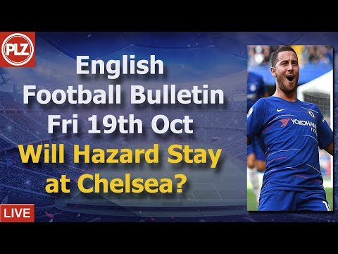 English Bulletin - Will Hazard stay at Chelsea? - Friday 19th October 2018