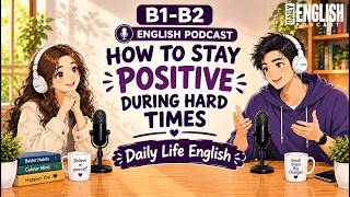 How To Stay Positive During Hard Times | Easy English podcast | B1-B2 Listening practice