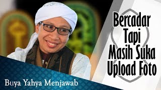 Download lagu Bercadar tapi Masih Suka Upload Photo - Buya Yahya Menjawab mp3