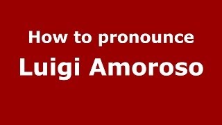 How to pronounce Luigi Amoroso